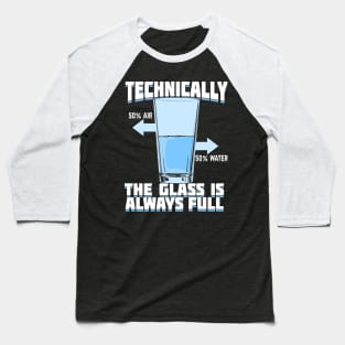 Technically The Glass Is Always Full Baseball T-Shirt